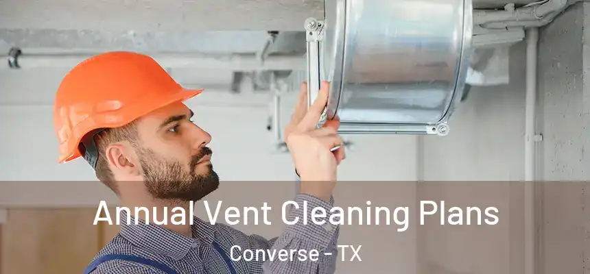  Annual Vent Cleaning Plans Converse - TX
