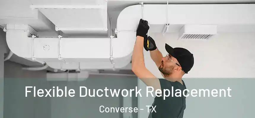 Flexible Ductwork Replacement Converse - TX