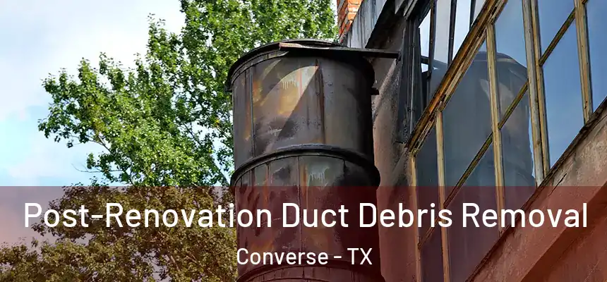  Post-Renovation Duct Debris Removal Converse - TX